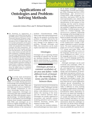 SPRING 1999 119
Workshop Report
problem (Chandrasekaran 1998),
which states that representing knowl-
edge for the purpose of solving some
problem is strongly affected by the
nature of the problem and the infer-
ence strategy to be applied to the
problem. Through ontologies and
PSMs, this interaction can be made
explicit and taken into consideration.
Ontologies
Ontologies aim at capturing domain
knowledge in a generic way. An ontol-
ogy, therefore, provides a commonly
agreed understanding of a domain,
which can be reused and shared across
■ The Workshop on Applications of
Ontologies and Problem-Solving Meth-
ods (PSMs), held in conjunction with the
Thirteenth Biennial European Confer-
ence on Artificial Intelligence (ECAI ’98),
was held on 24 to 25 August 1998. Twen-
ty-six people participated, and 16 papers
were presented. Participants included sci-
entists and practitioners from both the
ontology and PSM communities. The
first day was devoted to paper presenta-
tions and discussions. The second (half)
day, a joint session was held with two
other workshops: (1) Building, Maintain-
ing, and Using Organizational Memories
and (2) Intelligent Information Integra-
tion. The reason for the joint session was
that in all three workshops, ontologies
play a prominent role, and the goal was
to bring together researchers working on
related issues in different communities.
The workshop ended with a discussion
about the added value of a combined
ontologies-PSM workshop compared to
separate workshops.
O
ne of the main motivations
underlying both ontologies
and problem-solving methods
(PSMs) is to enable sharing and reuse
of knowledge and reasoning behavior
across domains and tasks. PSMs and
ontologies can be seen as complemen-
tary reusable components to con-
struct knowledge systems from re-
usable components. Ontologies are
concerned with static domain knowl-
edge and PSMs with dynamic reason-
ing knowledge. To build full applica-
tions of information and knowledge
systems from reusable components,
both PSMs and ontologies are re-
quired in a tightly integrated way. The
integration of ontologies and PSMs is
a possible solution to the interaction
ed to build ontologies. Uschold’s
methodology (Uschold and Grünin-
ger 1996), Grüninger and Fox’s (1995)
methodology, and METHONTOLOGY
(Gómez-Pérez 1998; Fernández, Gó-
mez-Pérez, and Juristo 1997) are the
most representative ones, which have
in common that they start from the
identification of the purpose of the
ontology and the need for domain
knowledge acquisition. However, hav-
ing acquired a significant amount of
knowledge, Uschold proposes codifi-
cation in a formal language, and
METHONTOLOGY proposes expressing
the ontology at the knowledge level as
a set of intermediate representations
based on tabular and graph notations.
Several languages can be used to
formalize the content of an ontology
at the symbol level. Usually, a lan-
guage is attached to a given ontology
server. The most representative lan-
guages are ONTOLINGUA (Gruber 1993),
CYCL (Lenat and Guha 1990), and
LOOM (MacGregor 1991). ONTOLINGUA is
the language used by the ONTOLOGY
SERVER (Farquhar et al. 1997). CYCL is
the language used in the CYC Project,
and LOOM is the language used by the
server called ONTOSAURUS (Swartout et
al. 1997).
Although ontologies can be used
(Uschold and Grüninger 1996) to
communicate between systems, peo-
ple, and organizations, interoperate
between systems, and support the
design and development of knowl-
edge-based and general software sys-
tems, the number of applications built
that use ontologies to model the
application knowledge is small. That
is, many times such ontologies have
been built just for a given application
without special consideration for
sharing and reuse. Several problems
make it difficult to reuse existing
ontologies in applications: Ontologies
are dispersed over several servers; the
formalization differs depending on
the server on which the ontology is
stored; ontologies on the same server
are usually described with different
levels of detail; and there is no com-
mon format for presenting relevant
information about the ontologies so
that users can decide which ontology
best suits their purpose. These prob-
lems are probably the cause for the rel-
Applications of
Ontologies and Problem-
Solving Methods
Asunción Gómez-Pérez and V. Richard Benjamins
applications and groups (Uschold and
Grüninger 1996). Ontologies provide
a common vocabulary of an area and
define—with different levels of for-
mality—the meaning of the terms
and the relations between them.
Ontologies are usually organized in
taxonomies and typically contain
modeling primitives such as classes,
relations, functions, axioms, and
instances (Gruber 1993).
Until now, few domain-indepen-
dent methodologies have been report-
Ontologies provide a
common vocabulary of
an area and define—with
different levels of formal-
ity—the meaning of the
terms and the relations
between them.
Copyright © 1999, American Association for Artificial Intelligence. All rights reserved. 0738-4602-1999 / $2.00
AI Magazine Volume 20 Number 1 (1999) (© AAAI)
 