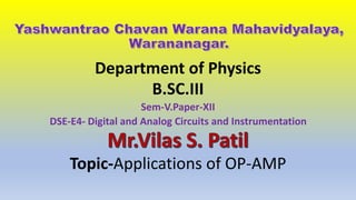 Department of Physics
B.SC.III
Sem-V.Paper-XII
DSE-E4- Digital and Analog Circuits and Instrumentation
Topic-Applications of OP-AMP
 