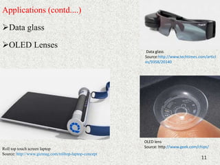 Applications (contd....) 
Data glass 
OLED Lenses 
Data glass 
Source:http://www.techtimes.com/articl 
es/9358/20140 
11 
Roll top touch screen laptop 
Source: http://www.gizmag.com/rolltop-laptop-concept 
OLED lens 
Source: http://www.geek.com/chips/ 
 