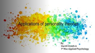 Applications of personality theories
By
Harith Vinoth A
1st Msc Applied Psychology
 