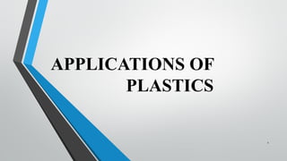 APPLICATIONS OF
PLASTICS
1
 