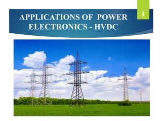 APPLICATIONS OF POWER
ELECTRONICS - HVDC
1
 