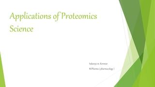 Applications of Proteomics
Science
Sukanya m. Korewar
M.Pharma ( pharmacology )
 