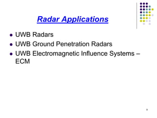 Radar Applications




UWB Radars
UWB Ground Penetration Radars
UWB Electromagnetic Influence Systems –
ECM

9

 