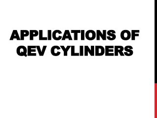 APPLICATIONS OF
QEV CYLINDERS
 
