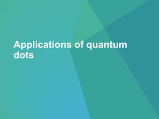 Applications of quantum
dots
 