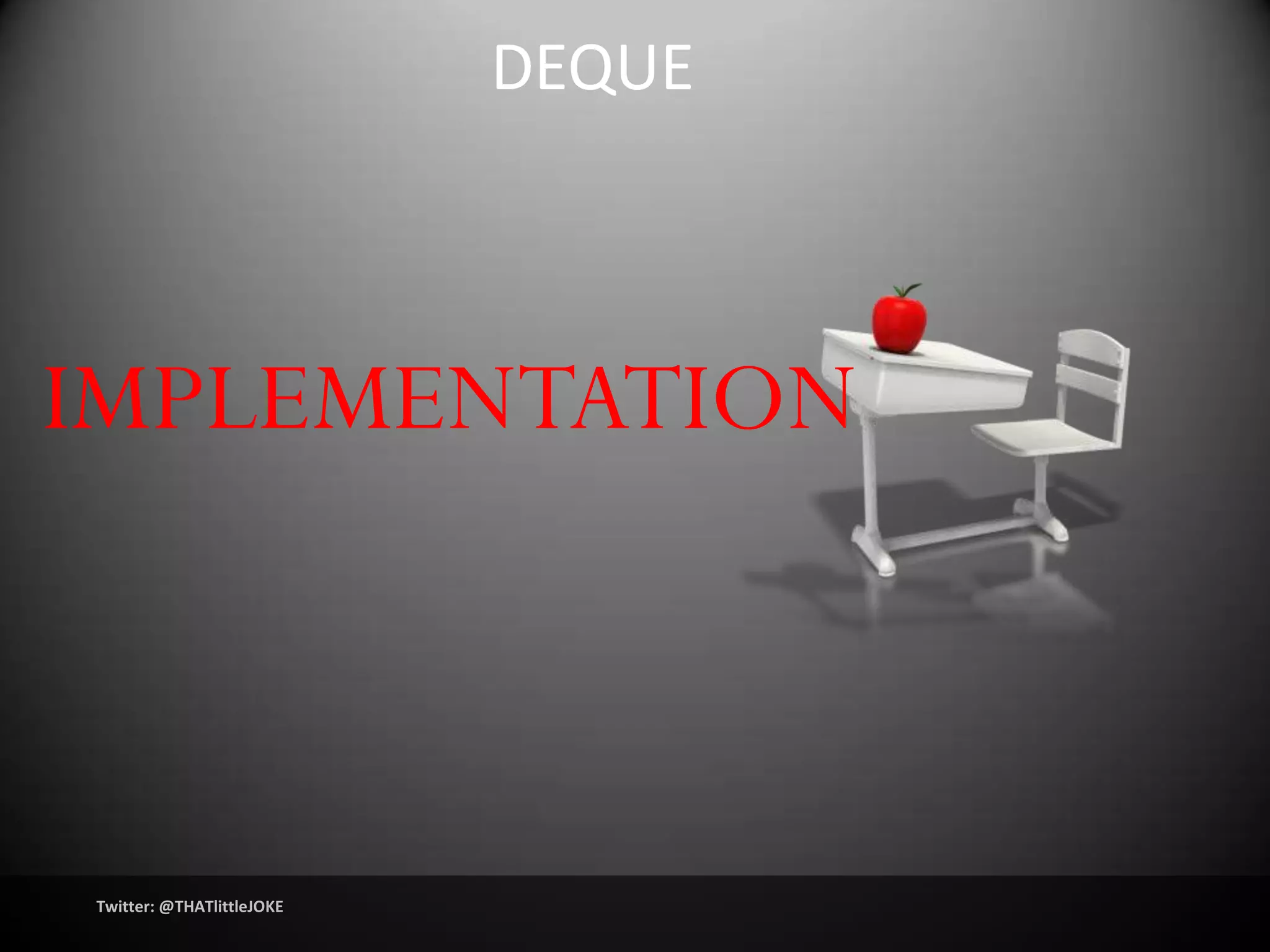 DEQUE



IMPLEMENTATION



Twitter: @THATlittleJOKE
 