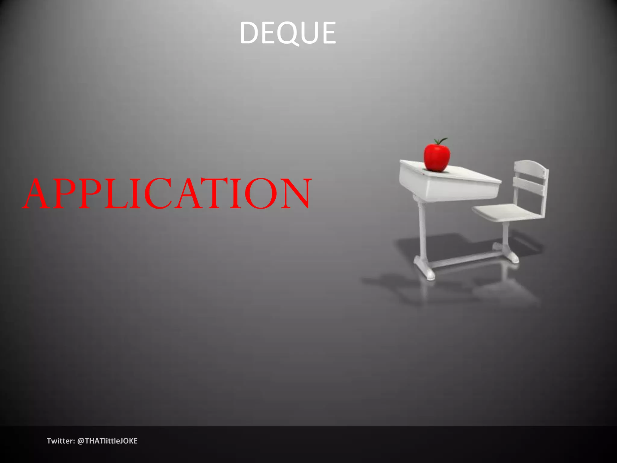 DEQUE



APPLICATION



Twitter: @THATlittleJOKE
 