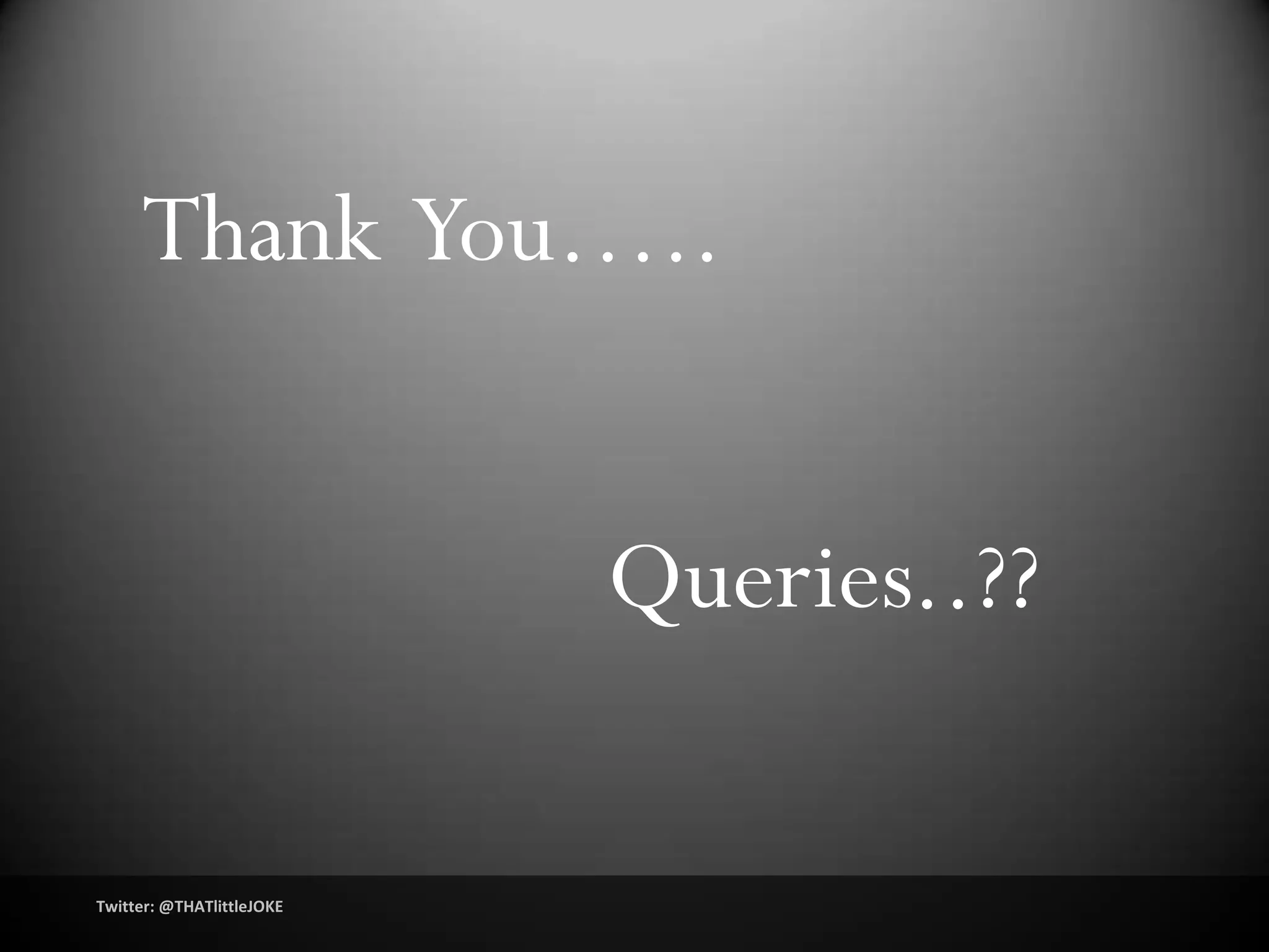 Thank You…..


                           Queries..??

Twitter: @THATlittleJOKE
 