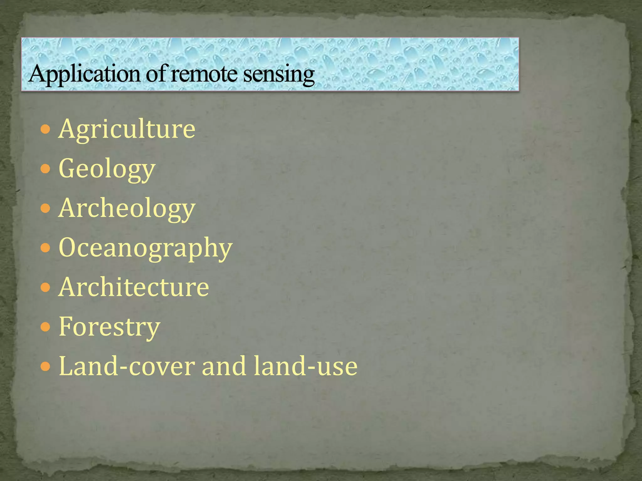  Agriculture
 Geology
 Archeology
 Oceanography
 Architecture
 Forestry
 Land-cover and land-use
 