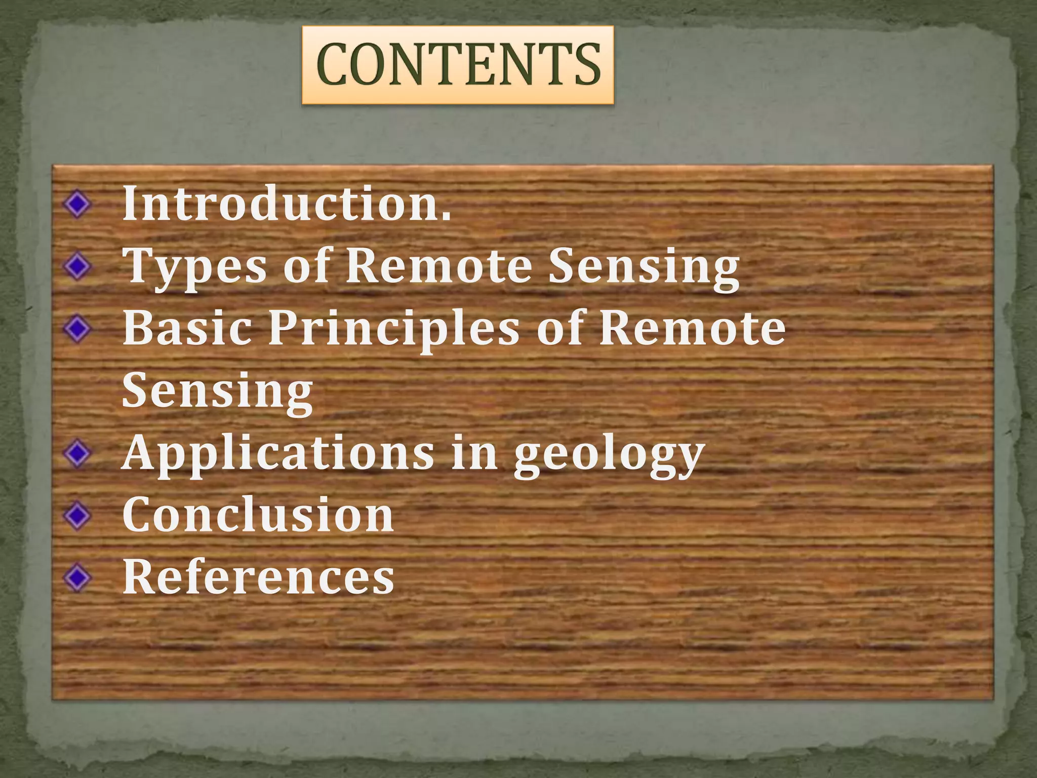 Introduction.
Types of Remote Sensing
Basic Principles of Remote
Sensing
Applications in geology
Conclusion
References
 