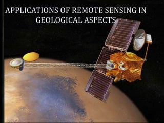 APPLICATIONS OF REMOTE SENSING IN
GEOLOGICAL ASPECTS
 
