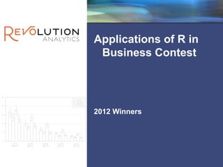 Revolution Confidential




Applications of R in
 Business Contest




2012 Winners
 