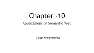 Chapter -10
Applications of Semantic Web
Suresh Kumar mukhiya
 