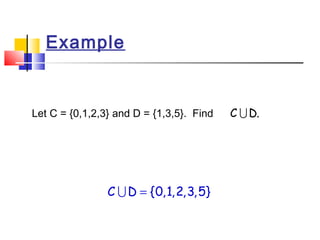 Example

Let C = {0,1,2,3} and D = {1,3,5}. Find

C U D = {0,1,2,3,5}

C U D.

 