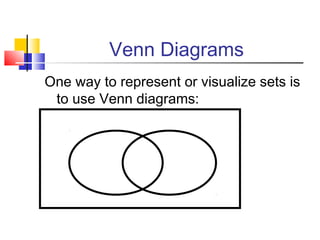 Venn Diagrams
One way to represent or visualize sets is
to use Venn diagrams:

 