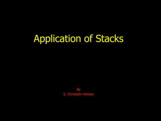 Application of Stacks
By
S. Christalin Nelson
 
