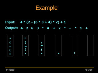 Example
*
(
–
(
*
Input: 4 * (2 – (6 * 3 + 4) * 2) + 1
Output:
*
(
–
(
+
*
(
–
*
*
4 2 6 3 * 4 + 2 * – *
+
1 +
12 of 27
3/17/2022
 