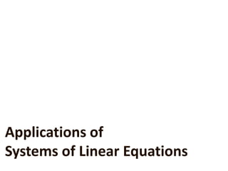 Applications of
Systems of Linear Equations
 