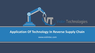 Application Of Technology In Reverse Supply Chain
www.violintec.com
 