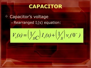 10
CAPACITOR
 Capacitor’s voltage
– Rearranged IC(s) equation:
( ) ( ) )(v
s
(s)I
sC
(s)V ccc
−
+= 011
 