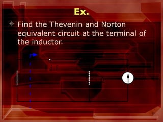22
Ex.
 Find the Thevenin and Norton
equivalent circuit at the terminal of
the inductor.
1 H
0 .5 F
3 Ω u ( t )
 