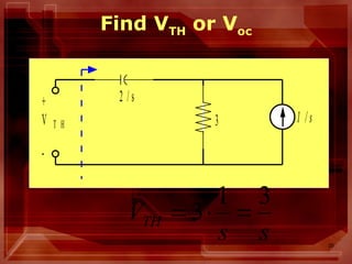 25
Find VTH or Voc
2 / s
3 1 / s
+
V T H
-
ss
VTH
31
3 =⋅=
 