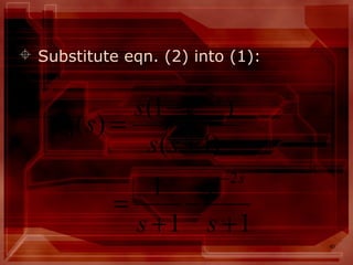 40
 Substitute eqn. (2) into (1):
11
1
)1(
)1(
)(
2
2
0
+
−
+
=
+
−
=
−
−
s
e
s
ss
es
sI
s
s
 