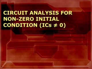 42
CIRCUIT ANALYSIS FOR
NON-ZERO INITIAL
CONDITION (ICs ≠ 0)
 