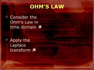 6
OHM’S LAW
 Consider the
Ohm’s Law in
time domain 
 Apply the
Laplace
transform 
RsIsV RR )()( =
Rtitv RR )()( =
 
