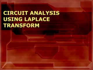 1
CIRCUIT ANALYSIS
USING LAPLACE
TRANSFORM
 