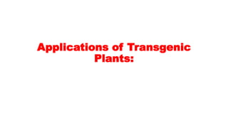 Applications of Transgenic
Plants:
 