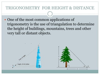 TRIGONOMETRY FOR HEIGHT & DISTANCE
 One of the most common applications of
trigonometry is the use of triangulation to de...