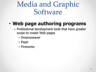 Media and Graphic
       Software
• Web page authoring programs
 o Professional development tools that have greater
   scope to create Web pages
    • Dreamweaver
    • Flash
    • Fireworks




                                                      36
 