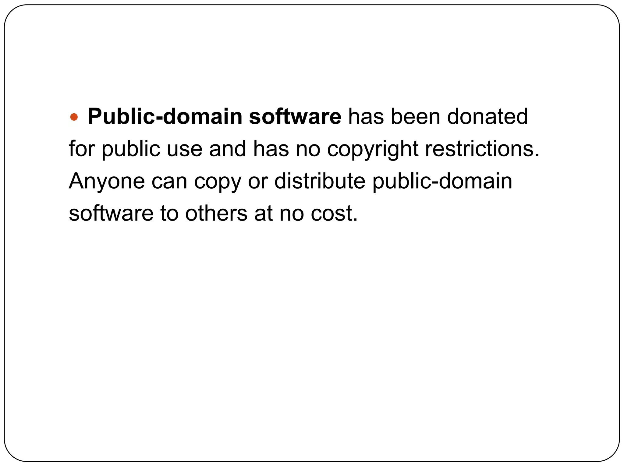  Public-domain software has been donated
for public use and has no copyright restrictions.
Anyone can copy or distribute public-domain
software to others at no cost.
 