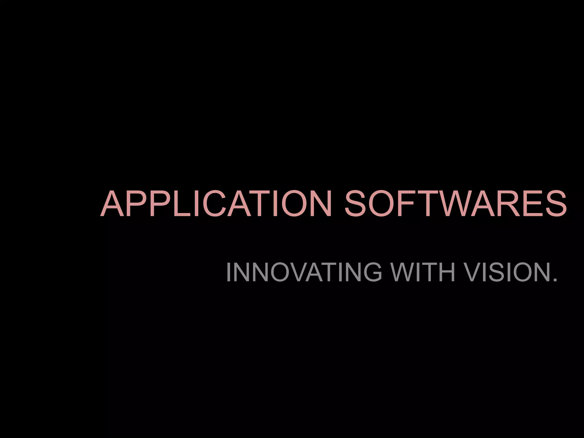 APPLICATION SOFTWARES
INNOVATING WITH VISION.
 