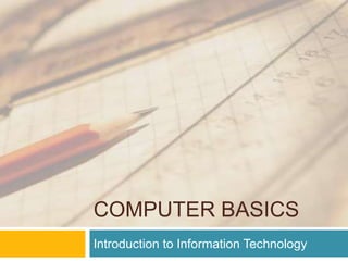 COMPUTER BASICS 
Introduction to Information Technology 
 