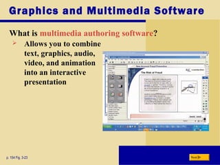Graphics and Multimedia Software
What is multimedia authoring software?
p. 154 Fig. 3-23 Next
 Allows you to combine
text, graphics, audio,
video, and animation
into an interactive
presentation
 