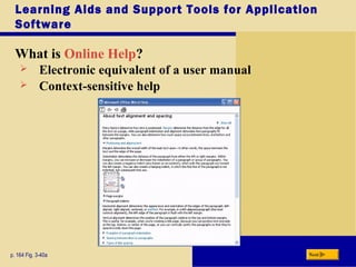 Learning Aids and Support Tools for Application
Software
What is Online Help?
p. 164 Fig. 3-40a Next
 Electronic equivalent of a user manual
 Context-sensitive help
 