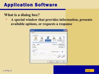 Application Software
What is a dialog box?
p. 137 Fig. 3-3 Next
 A special window that provides information, presents
available options, or requests a response
 