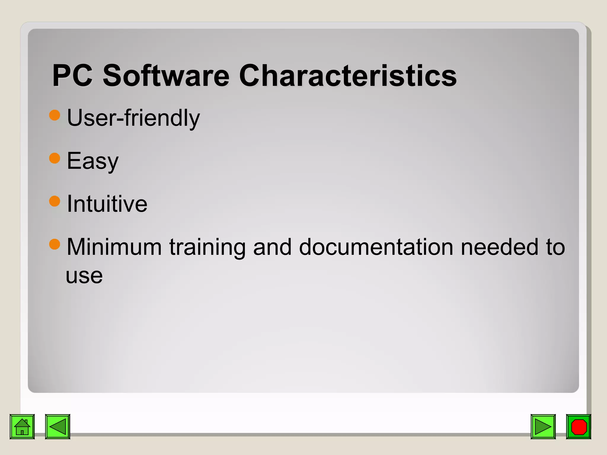 PC Software CharacteristicsPC Software Characteristics
User-friendly
Easy
Intuitive
Minimum training and documentation needed to
use
 