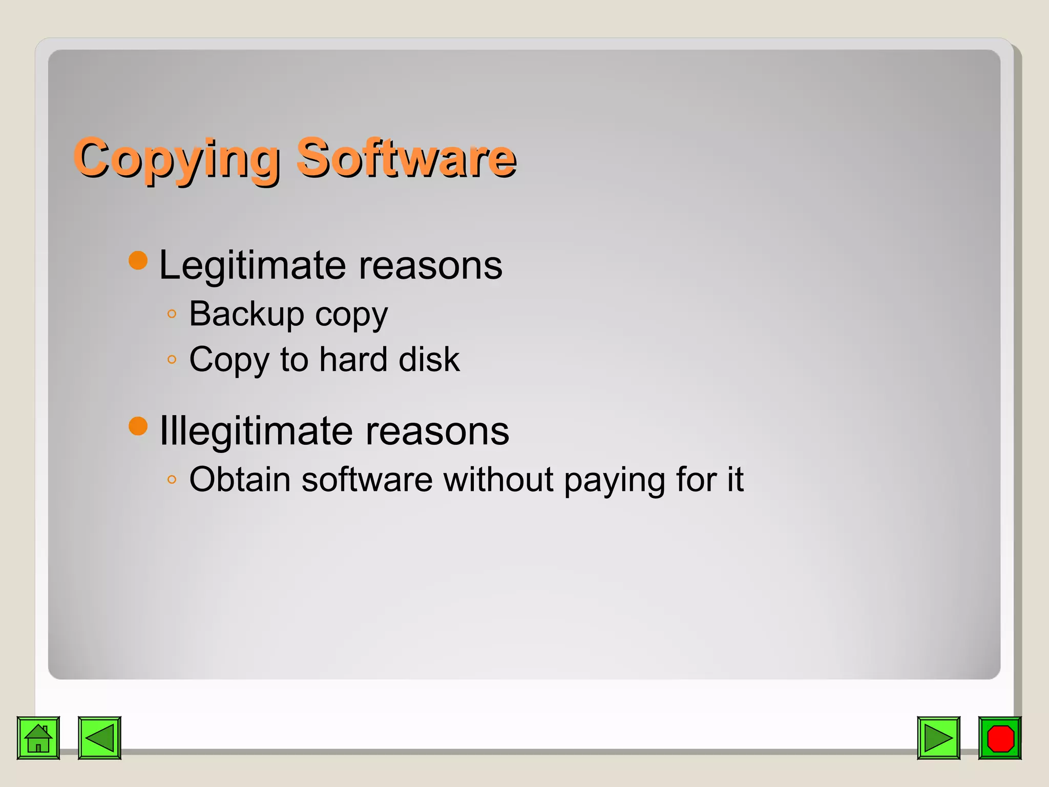Copying SoftwareCopying Software
Legitimate reasons
◦ Backup copy
◦ Copy to hard disk
Illegitimate reasons
◦ Obtain software without paying for it
 