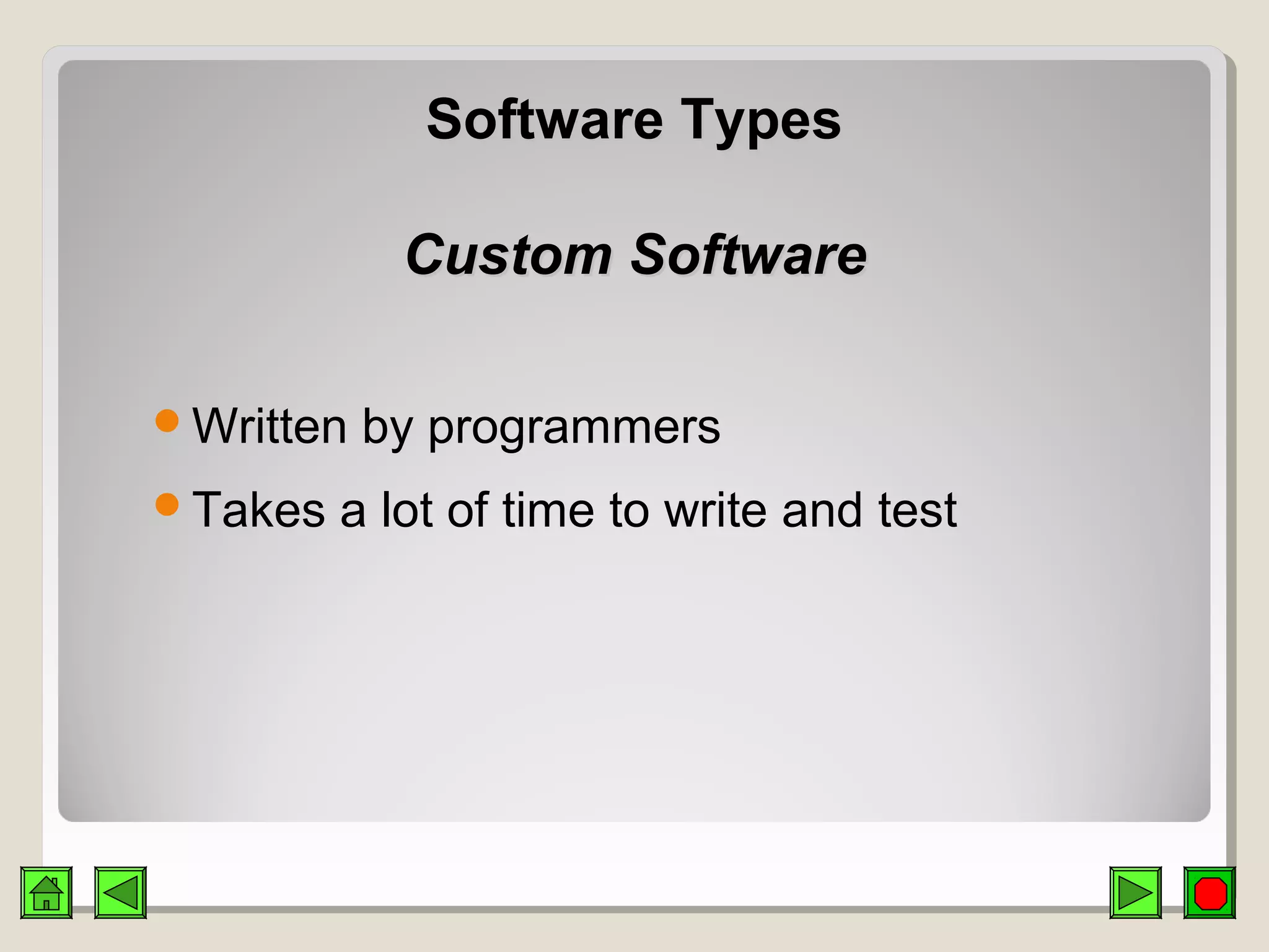 Software TypesSoftware Types
Custom SoftwareCustom Software
Written by programmers
Takes a lot of time to write and test
 