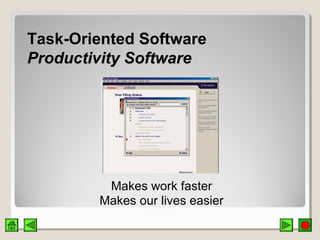 Task-Oriented SoftwareTask-Oriented Software
Productivity SoftwareProductivity Software
Makes work faster
Makes our lives easier
 