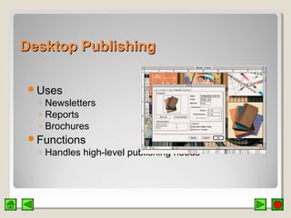 Desktop PublishingDesktop Publishing
Uses
◦ Newsletters
◦ Reports
◦ Brochures
Functions
◦ Handles high-level publishing needs
 