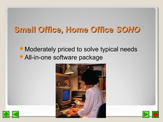 Small Office, Home OfficeSmall Office, Home Office SOHOSOHO
Moderately priced to solve typical needs
All-in-one software package
 