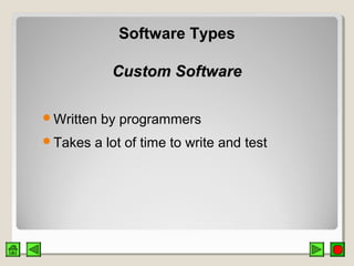 Software TypesSoftware Types
Custom SoftwareCustom Software
Written by programmers
Takes a lot of time to write and test
 