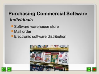 Purchasing Commercial SoftwarePurchasing Commercial Software
IndividualsIndividuals
Software warehouse store
Mail order
Electronic software distribution
 