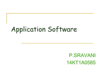 Application Software
P.SRAVANI
14KT1A0585
 