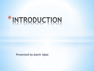 Presented by:Aamir Iqbal
*
 
